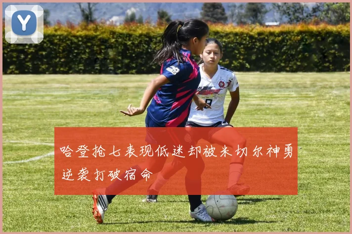 哈登抢七表现低迷却被米切尔神勇逆袭打破宿命