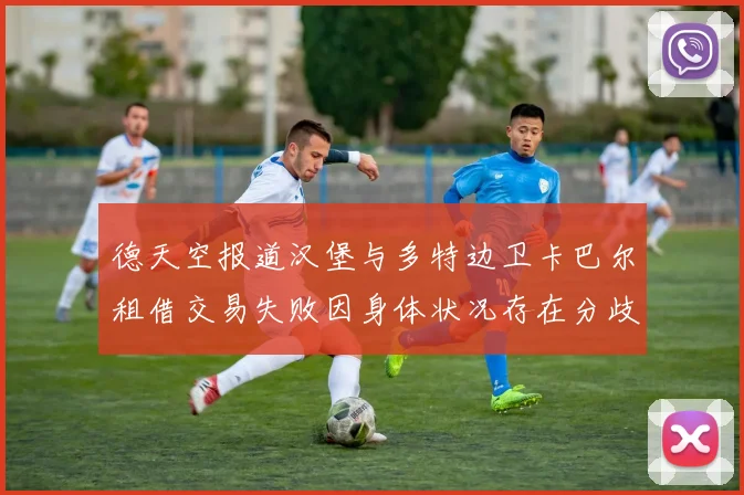德天空报道汉堡与多特边卫卡巴尔租借交易失败因身体状况存在分歧
