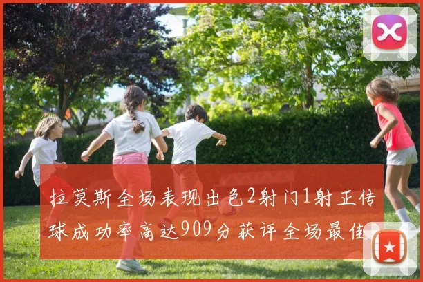 拉莫斯全场表现出色2射门1射正传球成功率高达909分获评全场最佳