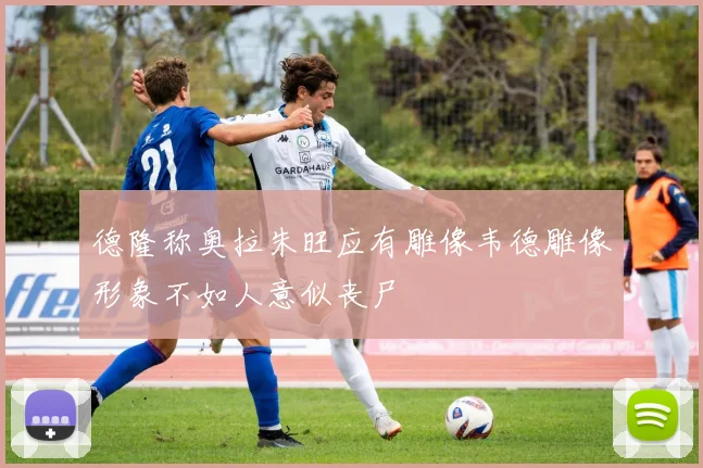 德隆称奥拉朱旺应有雕像韦德雕像形象不如人意似丧尸